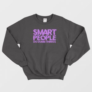 Smart People Do Dumb Things Sweatshirt