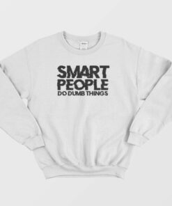 Smart People Do Dumb Things Sweatshirt 3