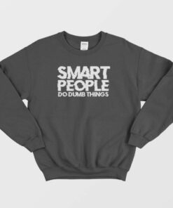 Smart People Do Dumb Things Sweatshirt 4