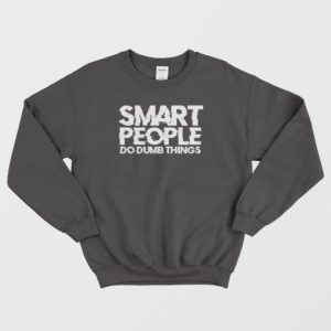 Smart People Do Dumb Things Sweatshirt 4