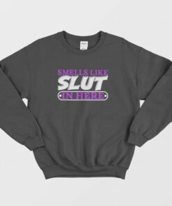 Smells Like Slut In Here Sweatshirt 2