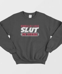 Smells Like Slut In Here Sweatshirt 3