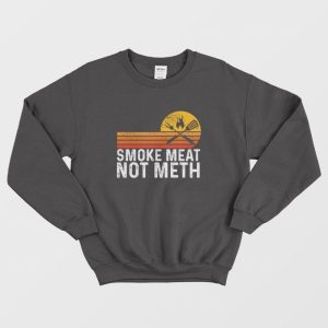 Smoke Meat Not Meth Sweatshirt 1