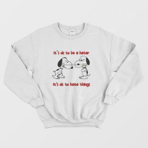 Snoopy It’s Ok To Be A Hater It’s Ok To Hate Things Sweatshirt