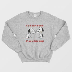 Snoopy It’s Ok To Be A Hater It’s Ok To Hate Things Sweatshirt