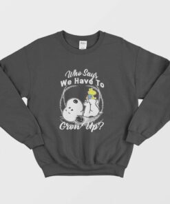 Snoopy Who Says We Have To Grow Up Sweatshirt 1