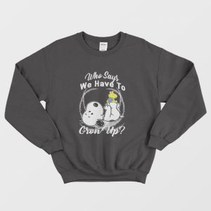 Snoopy Who Says We Have To Grow Up Sweatshirt 1