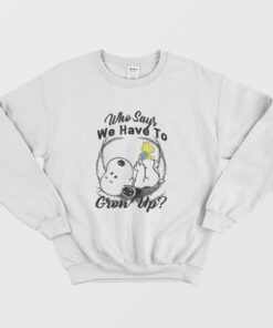 Snoopy Who Says We Have To Grow Up Sweatshirt 1 Snoopy Who Says We Have To Grow Up Sweatshirt 2