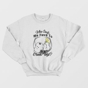 Snoopy Who Says We Have To Grow Up Sweatshirt 2