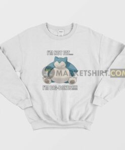 Snorlax Im Not Fat Im Big Bones Sweatshirt 1