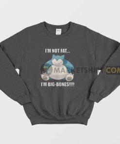 Snorlax Im Not Fat Im Big Bones Sweatshirt 2