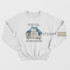 Snorlax Im Not Fat Im Big Bones Sweatshirt 3