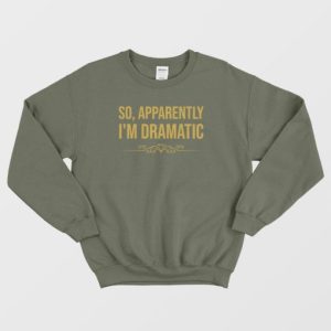 So Apparently Im Dramatic Sweatshirt Vintage 4