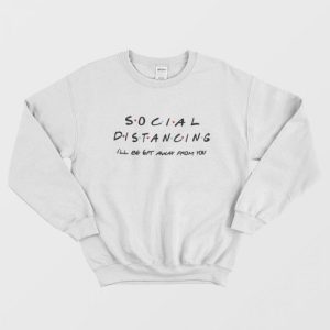 Social Distancing I’ll Be Get Away From You Friends TV Show Sweatshirt