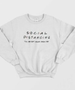 Social Distancing Ill Be Get Away From You Friends TV Show Sweatshirt 2