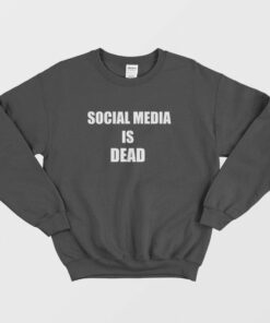 Social Media Is Dead Sweatshirt 2