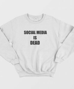 Social Media Is Dead Sweatshirt 3
