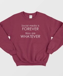 Social Media Is Forever Boys Are Whatever Quotes Sweatshirt 1