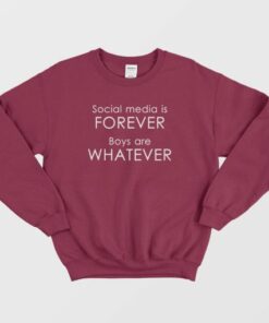 Social Media Is Forever Boys Are Whatever Quotes Sweatshirt 4