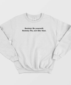 Society Be Yourself Society No Not Like That Sweatshirt 2