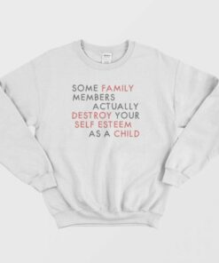 Some Family Members Actually Destroy Your Self Esteem Sweatshirt 2