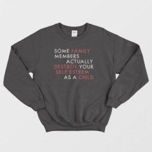 Some Family Members Actually Destroy Your Self Esteem Sweatshirt 3