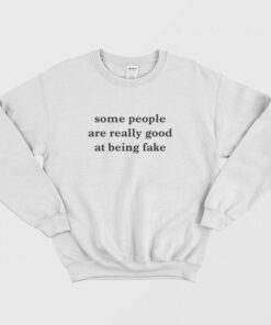 Some People Are Really Good At Being Fake Sweatshirt 2