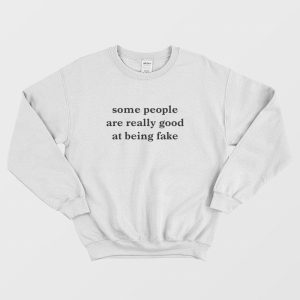 Some People Are Really Good At Being Fake Sweatshirt