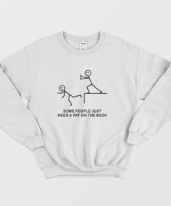 Some People Just Need A Pat On The Back Sweatshirt 1 Some People Just Need A Pat On The Back Sweatshirt 2