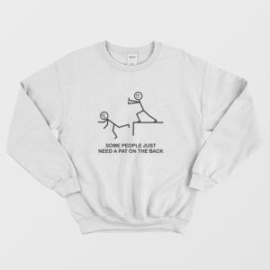 Some People Just Need A Pat On The Back Sweatshirt