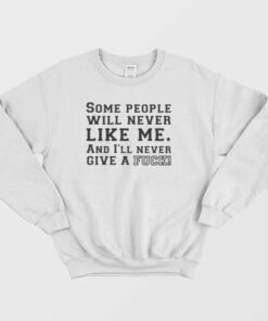 Some People Will Never Like Me And Ill Never Give A Fuck Sweatshirt 2