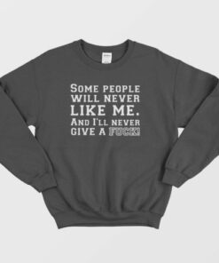 Some People Will Never Like Me And Ill Never Give A Fuck Sweatshirt 3
