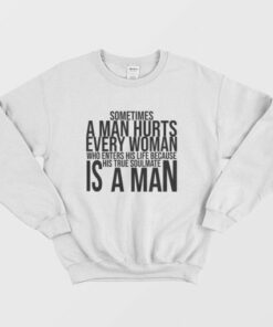Sometimes A Man Hurts Every Woman Who Enters His Life Because His True Soulmate Is A Man Sweatshirt 2 Sometimes A Man Hurts Every Woman Who Enters His Life Because His True Soulmate Is A Man Sweatshirt 3