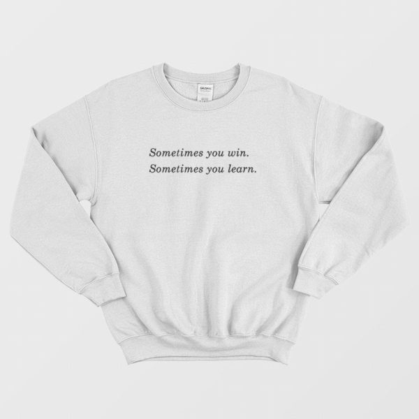 Sometimes You Win Sometimes You Learn Sweatshirt