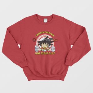 Son Goku I Workout Because I Like To Eat A Lot Sweatshirt Dragon Ball