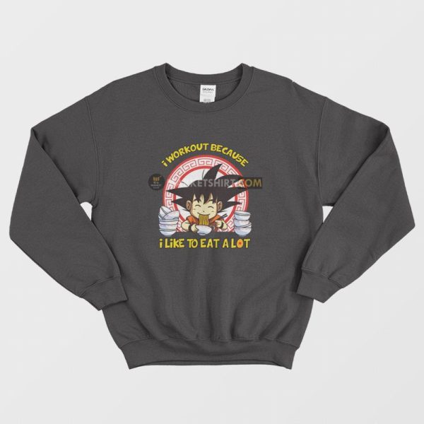 Son Goku I Workout Because I Like To Eat A Lot Sweatshirt Dragon Ball