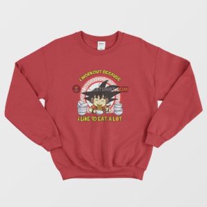 Son Goku I Workout Because I Like To Eat A Lot Sweatshirt Dragon Ball 4