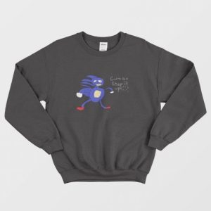 Sonic Cumon Step It Up Sanic Hedgehog Sweatshirt 3