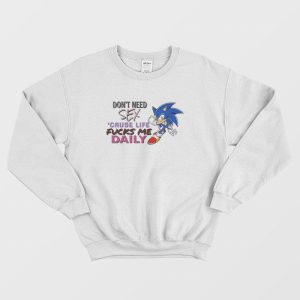 Sonic Don’t Need Sex ‘Cause Life Fucks Me Daily Sweatshirt