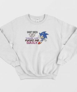 Sonic Dont Need Sex Cause Life Fucks Me Daily Sweatshirt 3