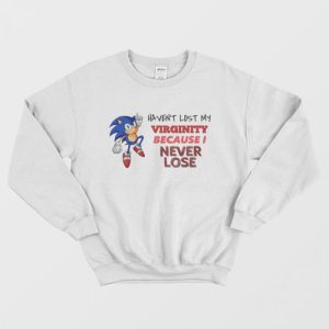 Sonic Haven’t Lost My Virginity Because I Never Lose Sweatshirt