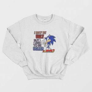 Sonic I May Be Ugly But I Used To Be Uglier Sweatshirt 3