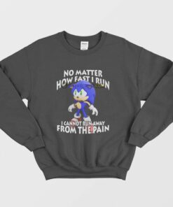Sonic No Matter How Fast I Run I Cannot Run Away From The Pain Sweatshirt 1