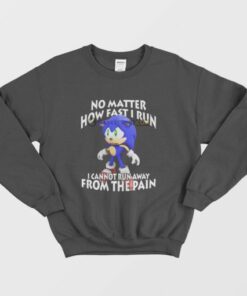 Sonic No Matter How Fast I Run I Cannot Run Away From The Pain Sweatshirt 3