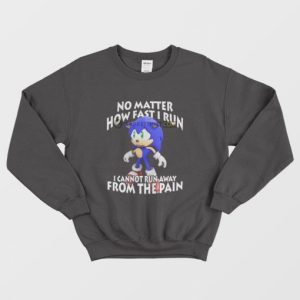 Sonic No Matter How Fast I Run I Cannot Run Away From The Pain Sweatshirt 3