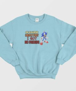 Sonic Of Course I Reply Fast I Got No Friends Sweatshirt 2