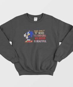 Sonic The Only B Word I'll Ever Call My Bitch Is Beautiful Sweatshirt 1 Sonic The Only B Word Ill Ever Call My Bitch Is Beautiful Sweatshirt 2