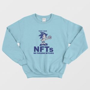 Sonic Yeah I Have Nfts No Fucking Bitches Sweatshirt