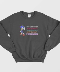 Sonic You May Think Life Is Shitty Right Now But Just You Wait It Gets Worse Sweatshirt 1 Sonic You May Think Life Is Shitty Right Now But Just You Wait It Gets Worse Sweatshirt 2