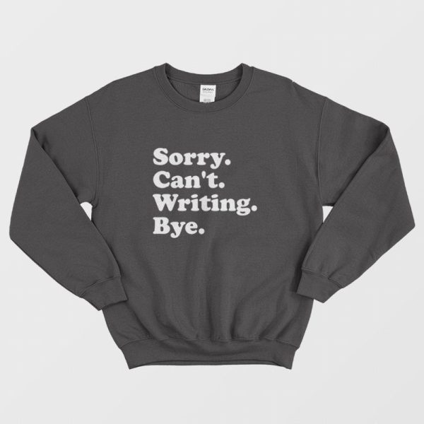 Sorry Can’t Writing Bye Sweatshirt